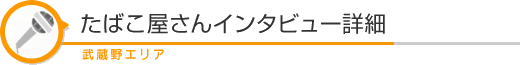 たばこ屋さんインタビュー詳細 武蔵野エリア